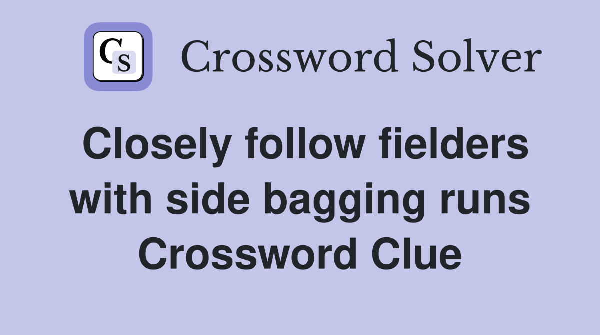 Closely follow fielders with side bagging runs Crossword Clue