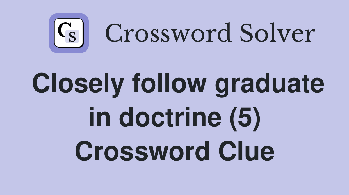 Closely follow graduate in doctrine (5) Crossword Clue