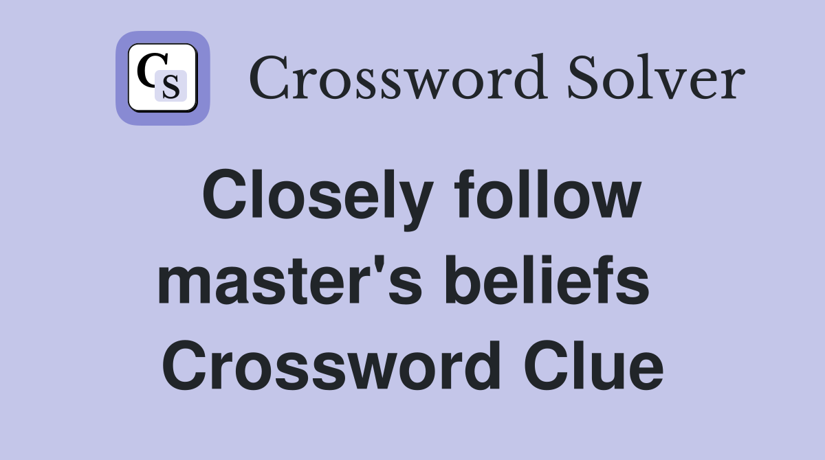 Closely follow master's beliefs  Crossword Clue