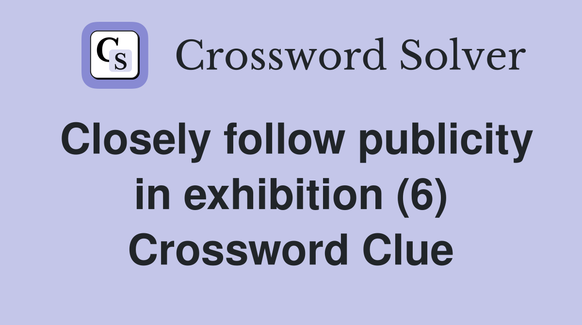 Closely follow publicity in exhibition (6) Crossword Clue