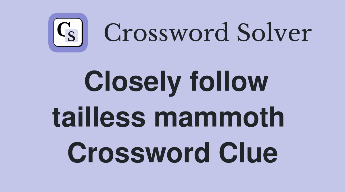 Closely follow tailless mammoth  Crossword Clue