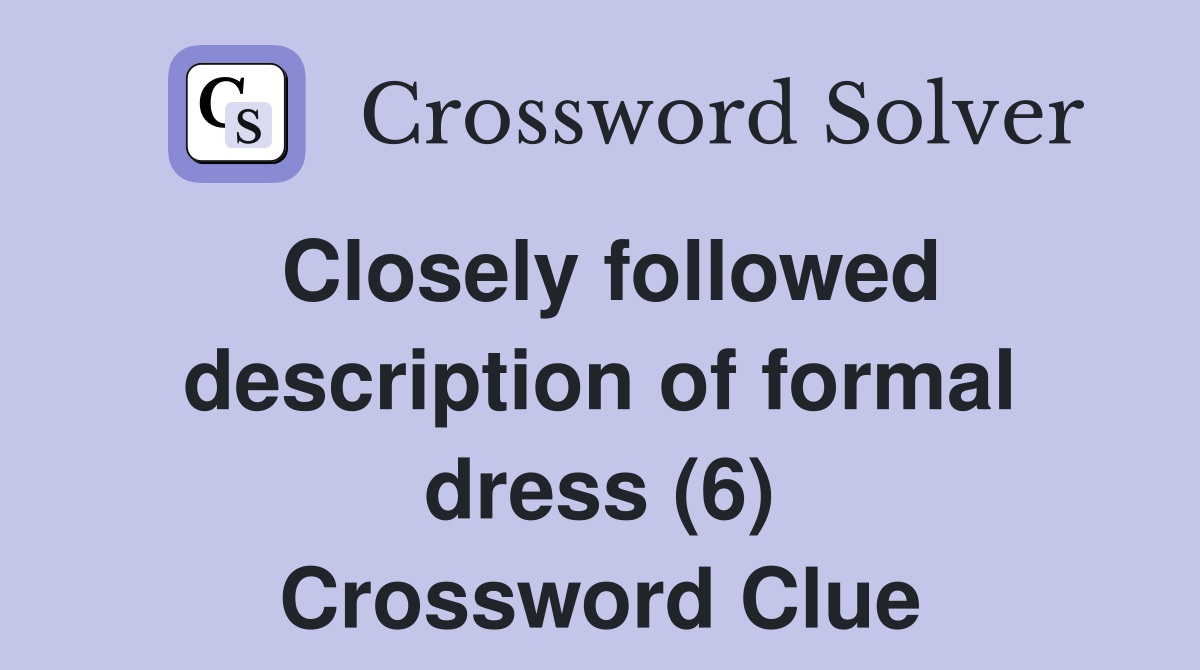 Closely followed description of formal dress (6) Crossword Clue