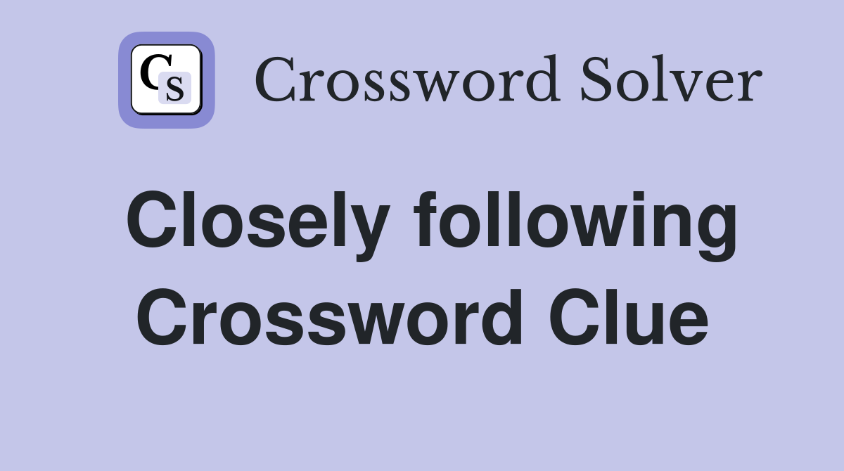 Closely following Crossword Clue