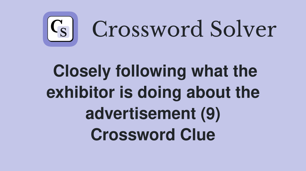 Closely following what the exhibitor is doing about the advertisement (9) Crossword Clue