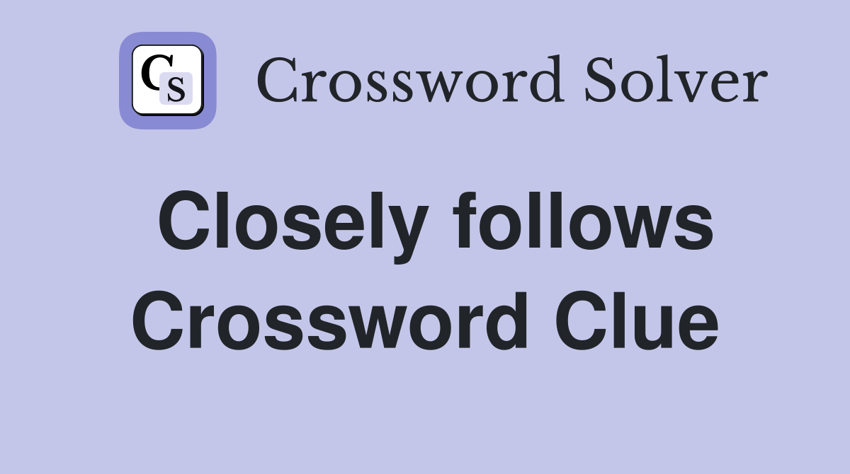 Closely follows Crossword Clue