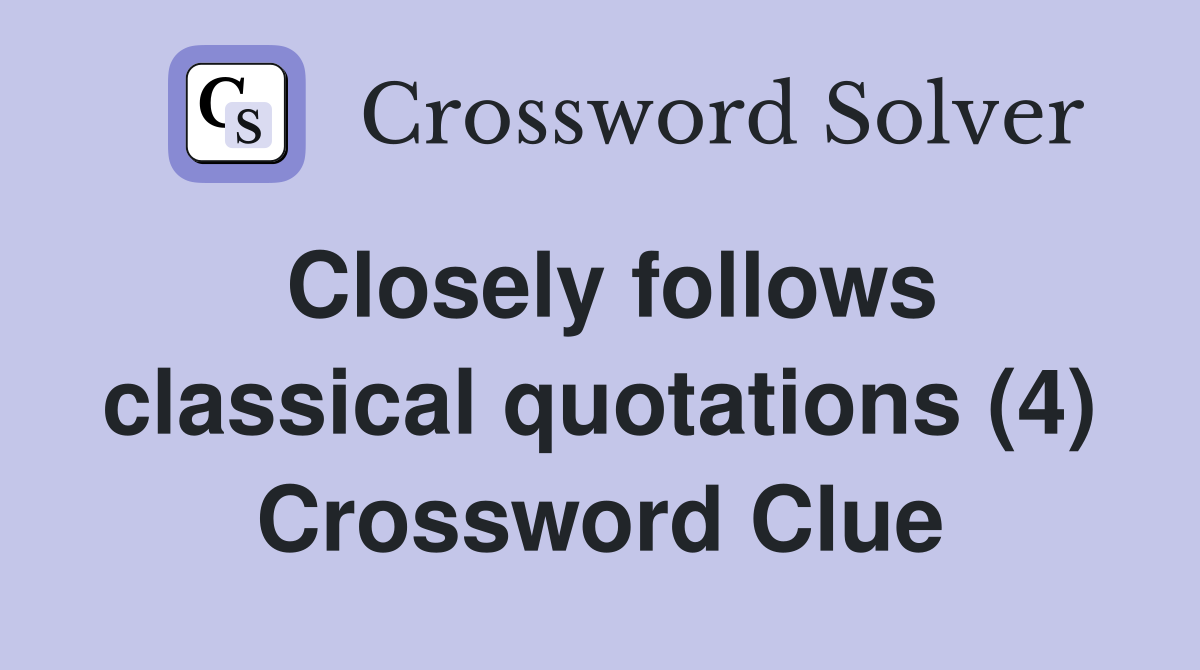 Closely follows classical quotations (4) Crossword Clue