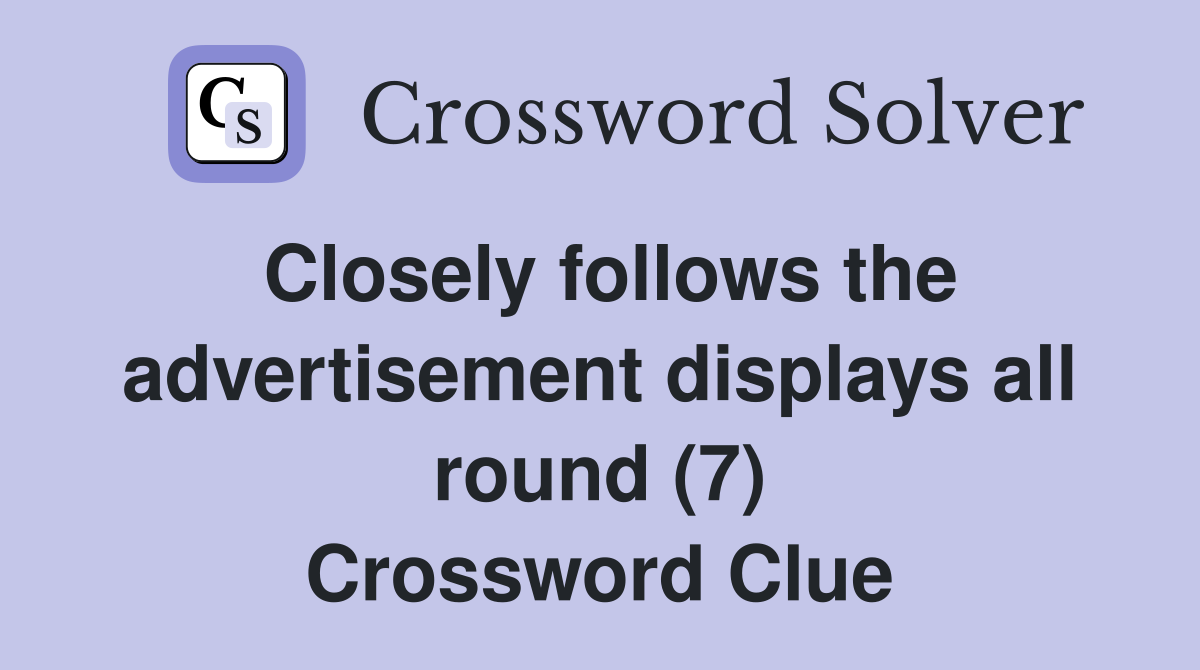 Closely follows the advertisement displays all round (7) Crossword Clue