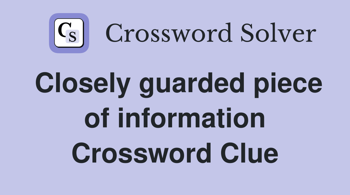 Closely guarded piece of information Crossword Clue
