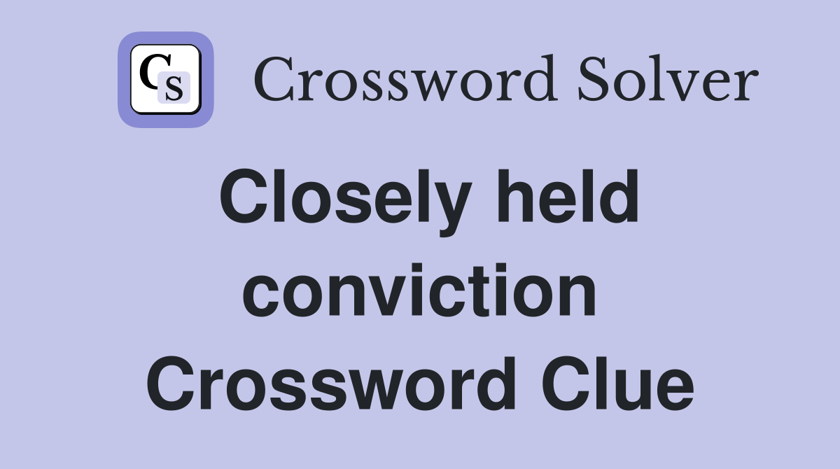 Closely held conviction Crossword Clue Answers Crossword Solver