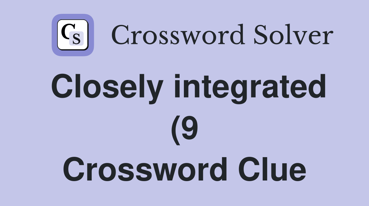 Closely integrated (9) Crossword Clue Answers Crossword Solver Closely integrated (9) Crossword Clue Answers Crossword Solver