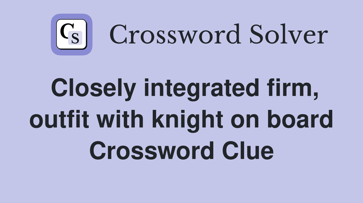 Closely integrated firm, outfit with knight on board Crossword Clue
