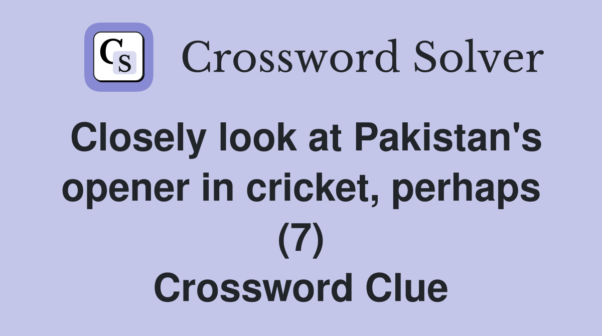 Closely look at Pakistan's opener in cricket, perhaps (7) Crossword Clue