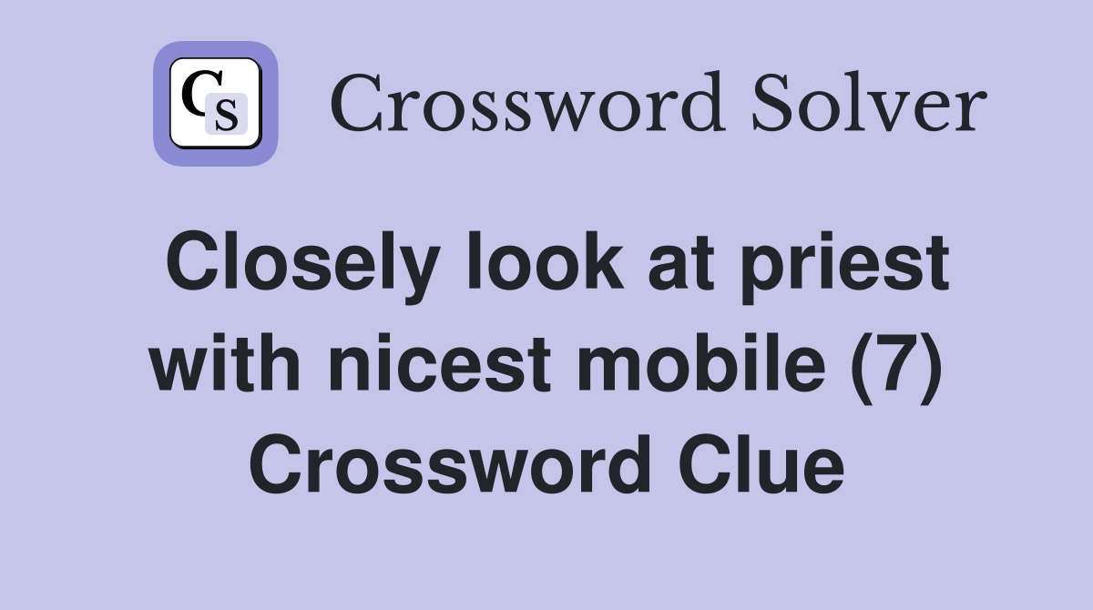 Closely look at priest with nicest mobile (7) Crossword Clue