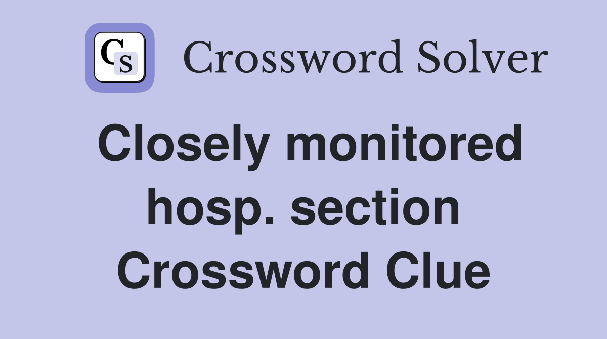 Closely monitored hosp. section Crossword Clue