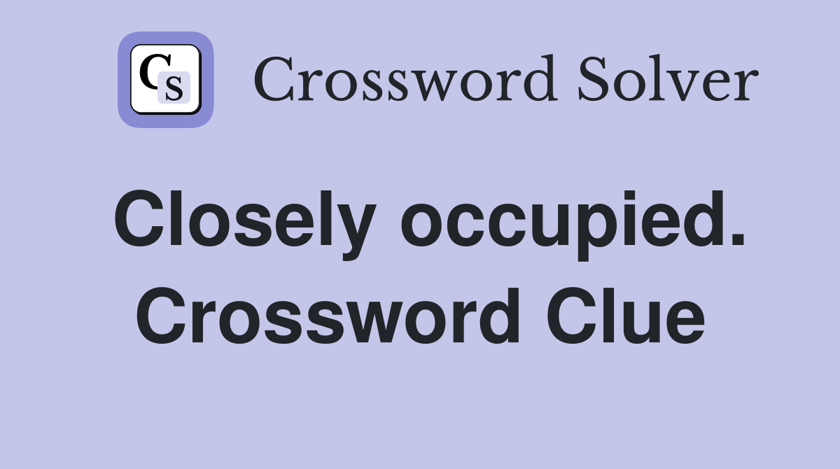 Closely occupied. Crossword Clue