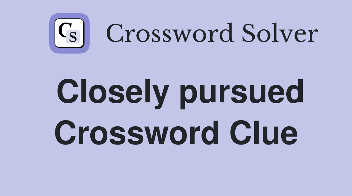 Closely pursued Crossword Clue