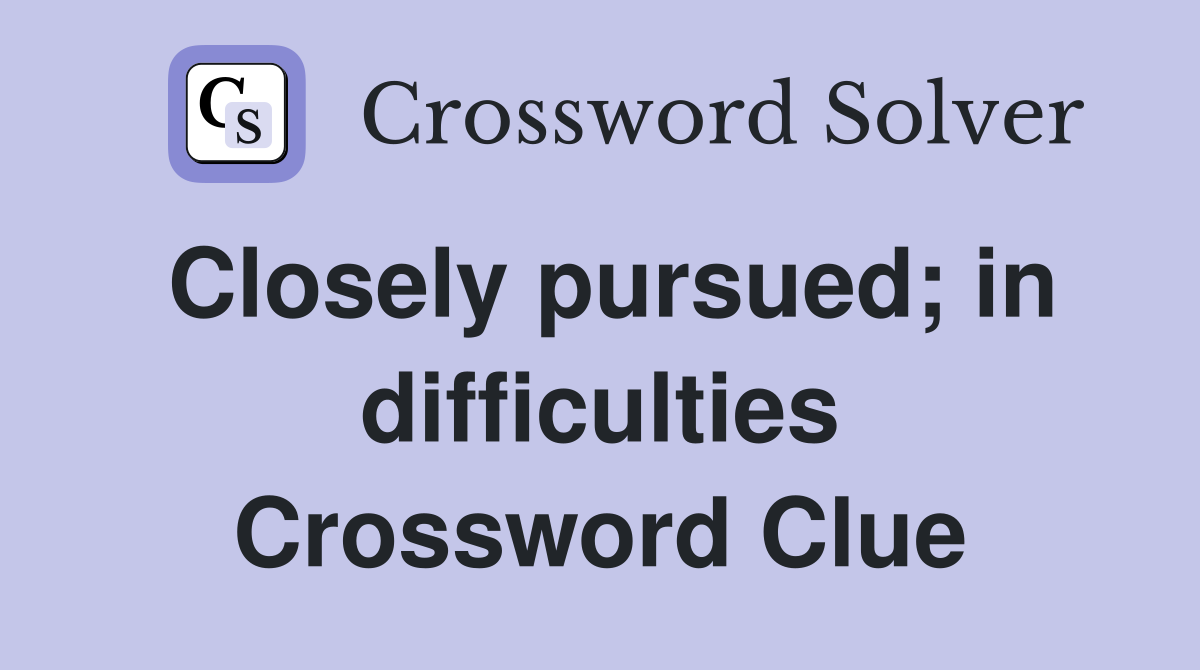 Closely pursued; in difficulties Crossword Clue