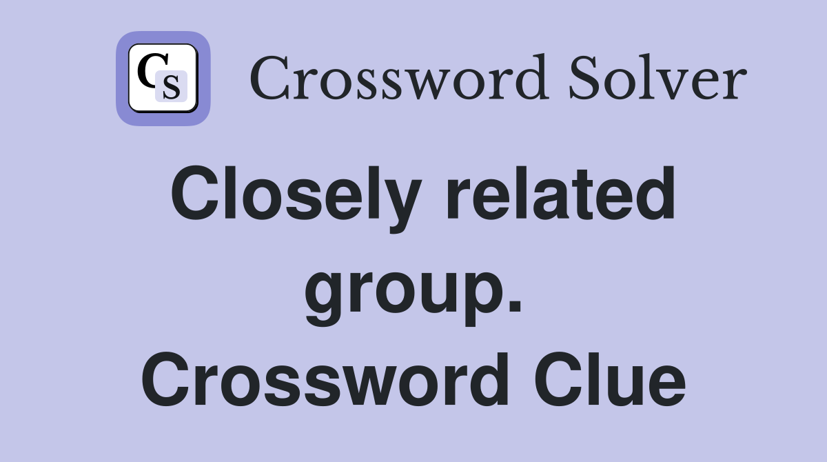 Closely related group. Crossword Clue