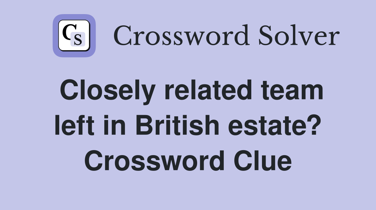 Closely related team left in British estate? Crossword Clue