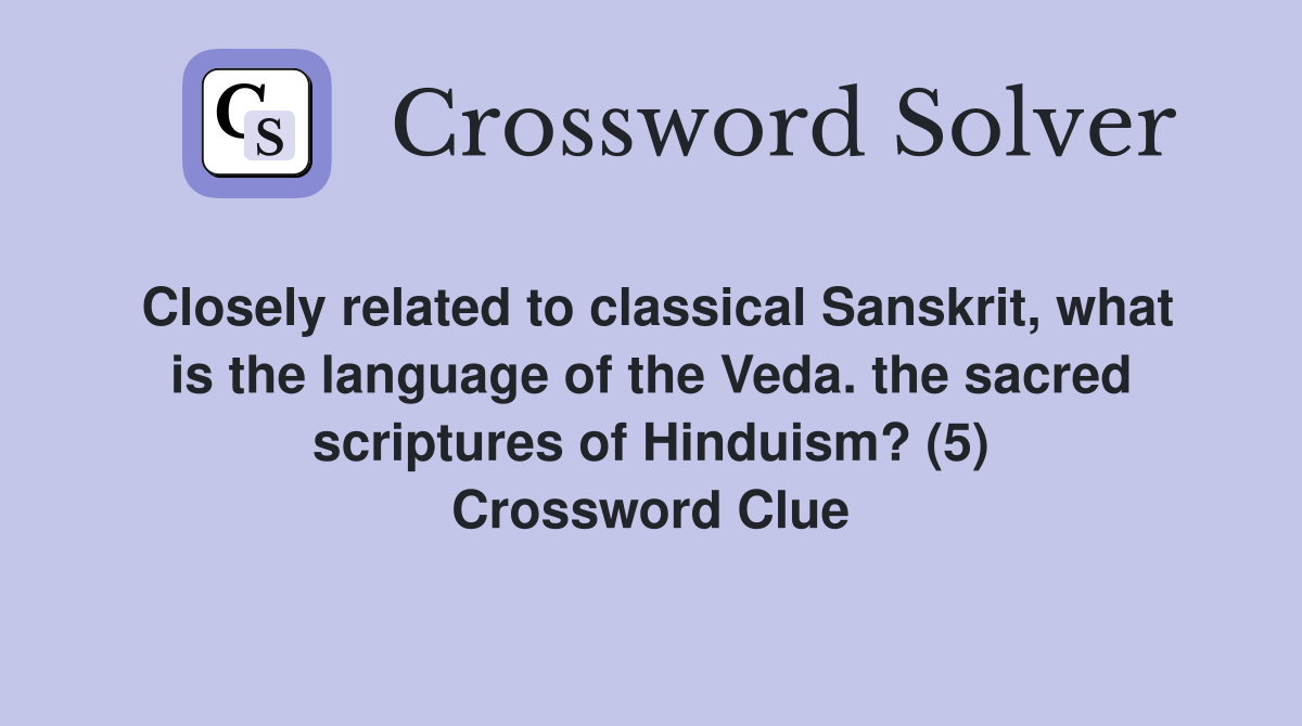 Closely related to classical Sanskrit, what is the language of the Veda. the sacred scriptures of Hinduism? (5) Crossword Clue