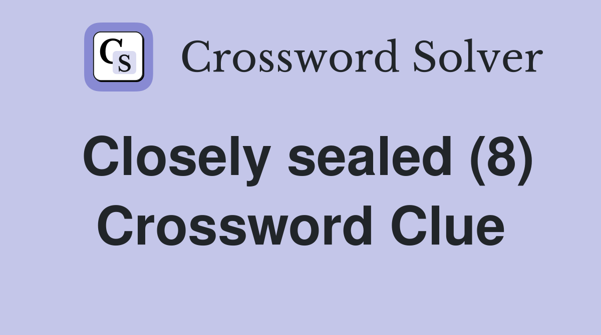 Closely sealed (8) Crossword Clue