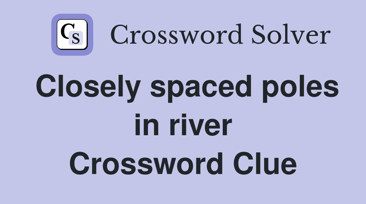 Closely spaced poles in river Crossword Clue