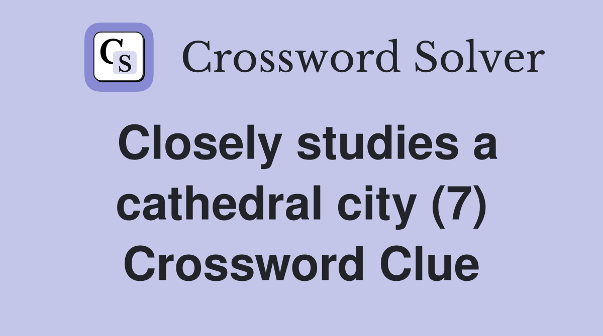 Closely studies a cathedral city (7) Crossword Clue
