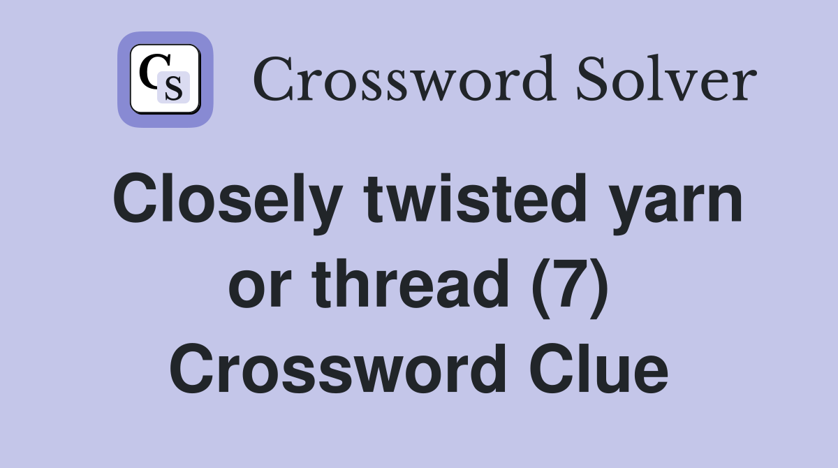 Closely twisted yarn or thread (7) Crossword Clue