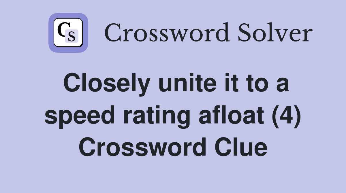 Closely unite it to a speed rating afloat (4) Crossword Clue
