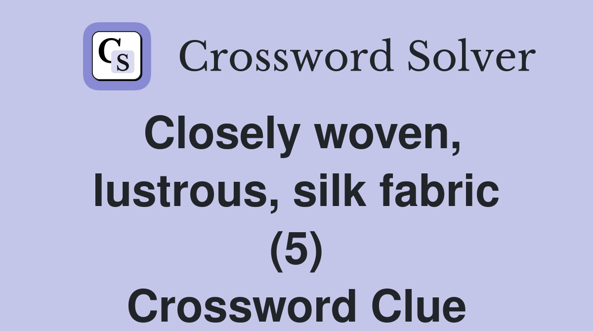 Closely woven, lustrous, silk fabric (5) Crossword Clue