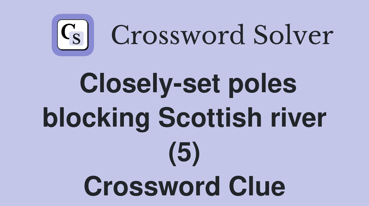 Closely-set poles blocking Scottish river (5) Crossword Clue