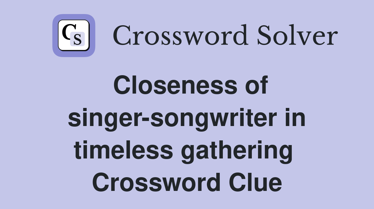 Closeness of singer-songwriter in timeless gathering  Crossword Clue