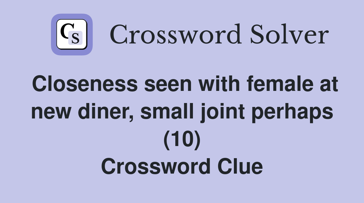 Closeness seen with female at new diner, small joint perhaps (10) Crossword Clue