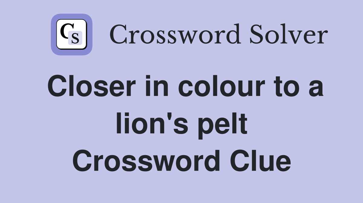 Closer in colour to a lion's pelt Crossword Clue