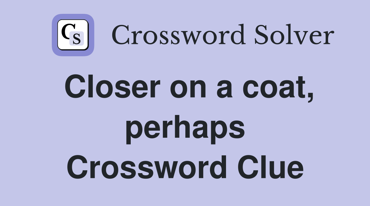 Closer on a coat, perhaps Crossword Clue