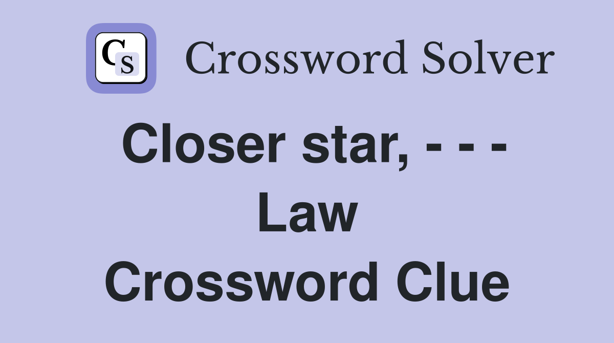 Closer star, - - - Law Crossword Clue
