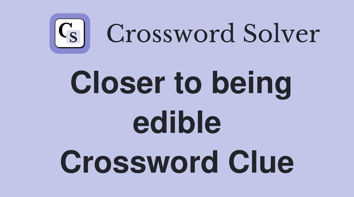 Closer to being edible Crossword Clue