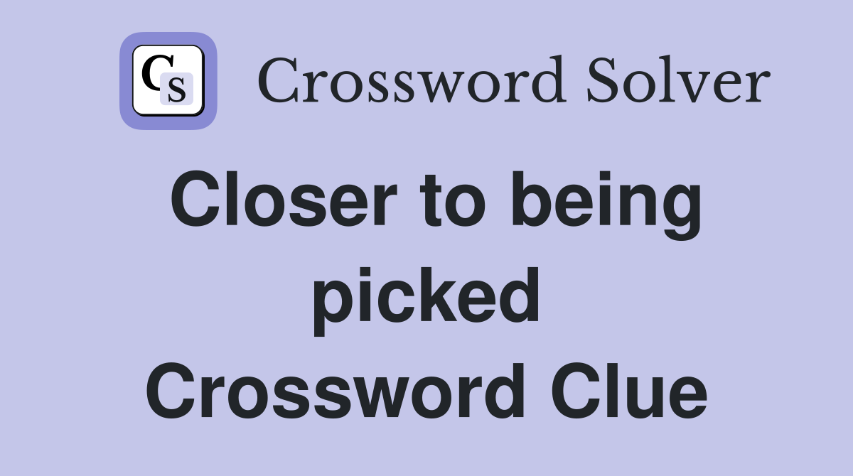 Closer to being picked Crossword Clue