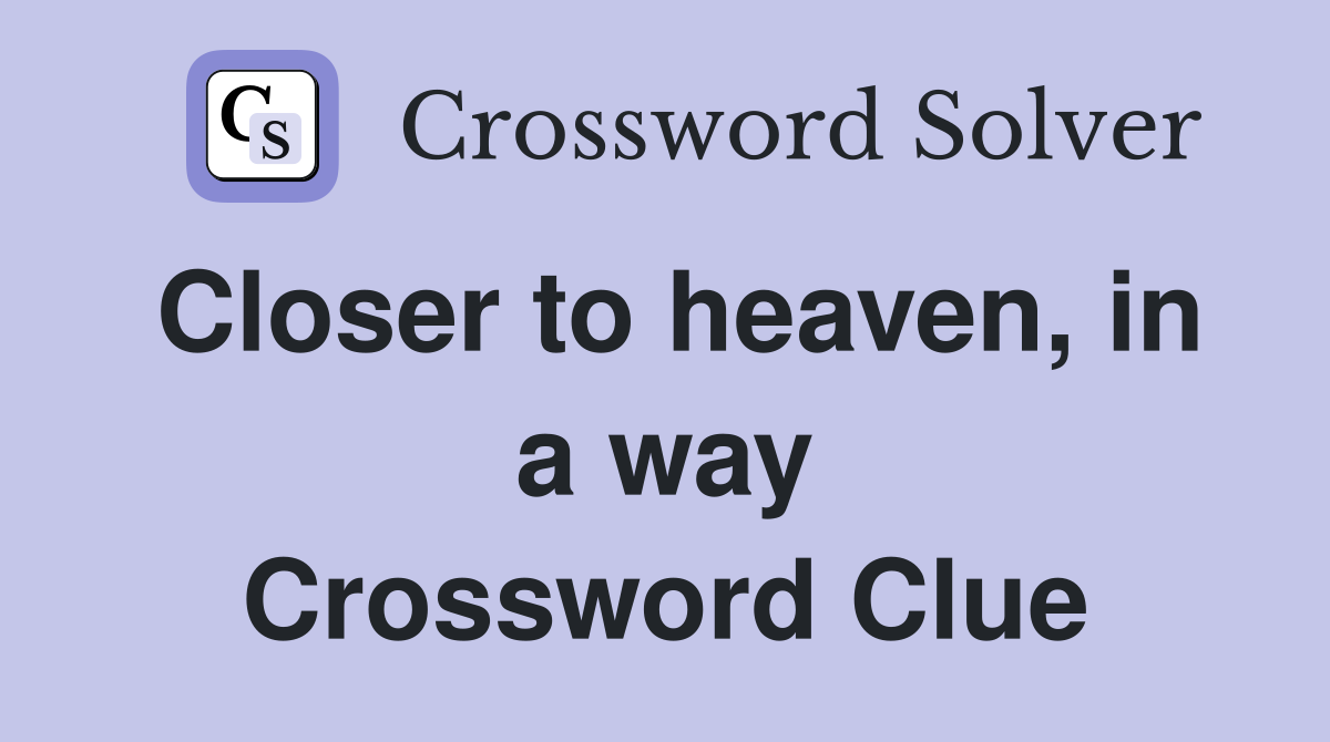 Closer to heaven, in a way Crossword Clue