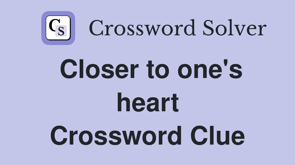 Closer to one's heart Crossword Clue