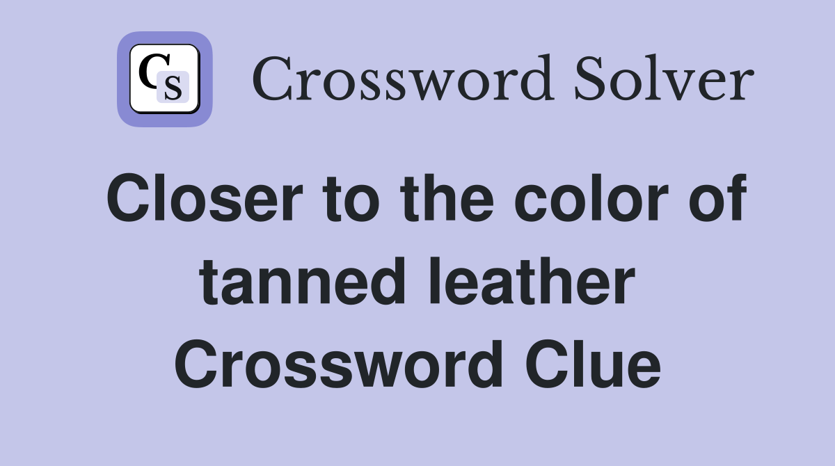 Closer to the color of tanned leather Crossword Clue