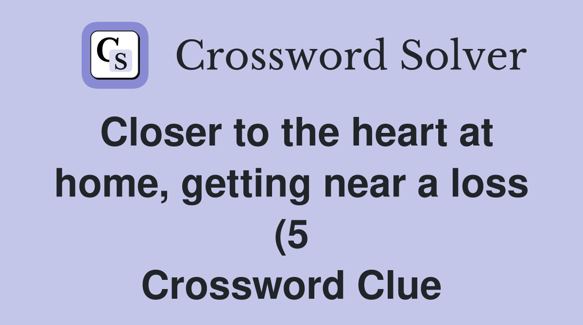 Closer to the heart at home getting near a loss (5) Crossword Clue Closer to the heart at home getting near a loss (5) Crossword Clue