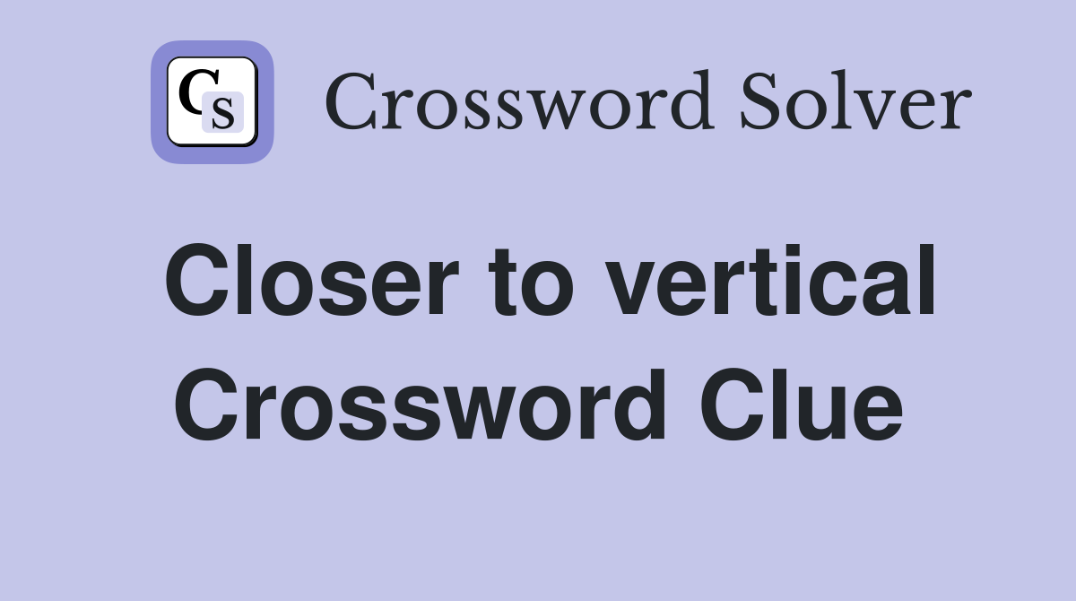 Closer to vertical Crossword Clue