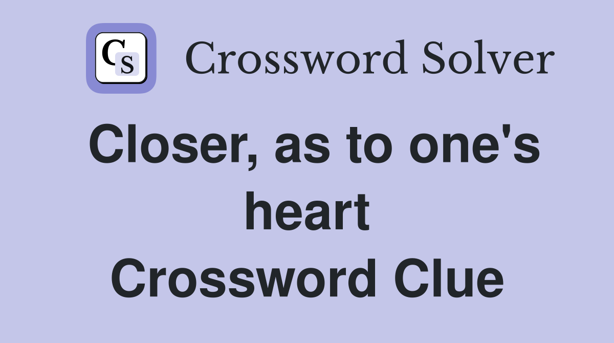 Closer, as to one's heart Crossword Clue