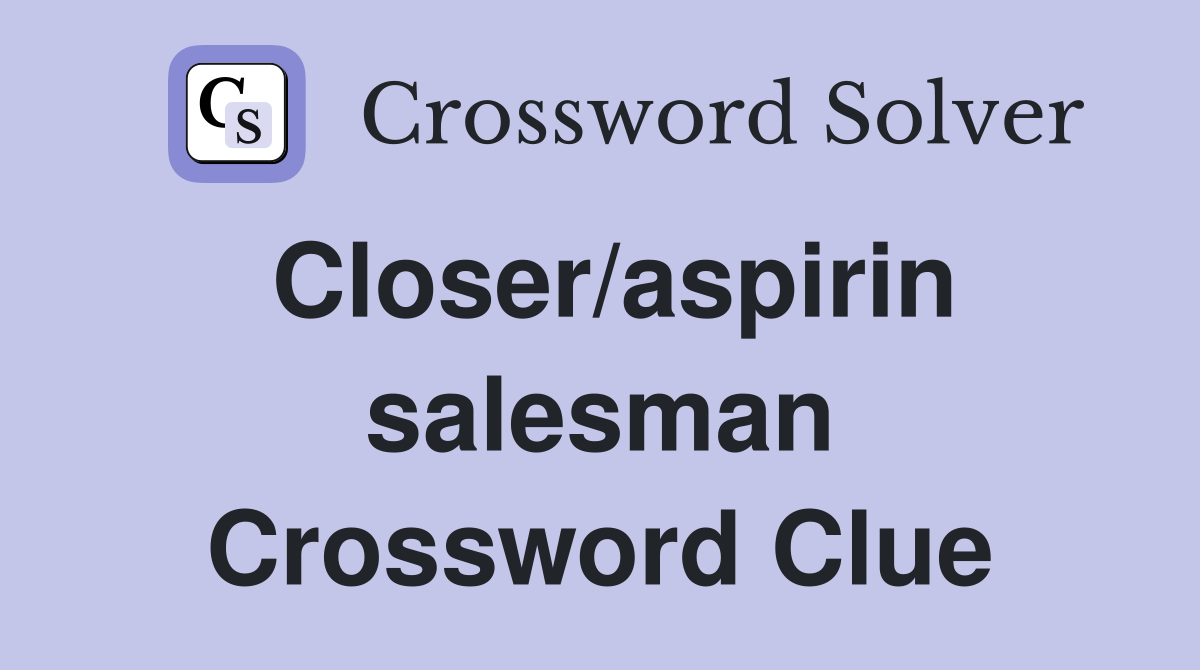 Closer/aspirin salesman Crossword Clue