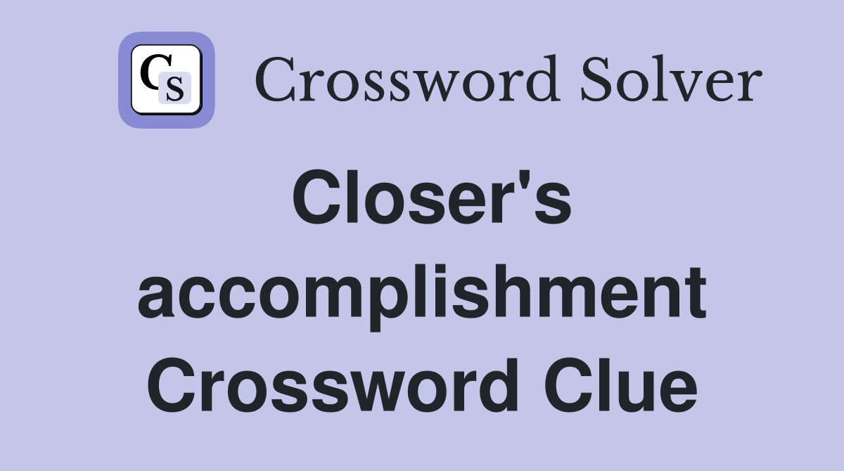 Closer's accomplishment Crossword Clue