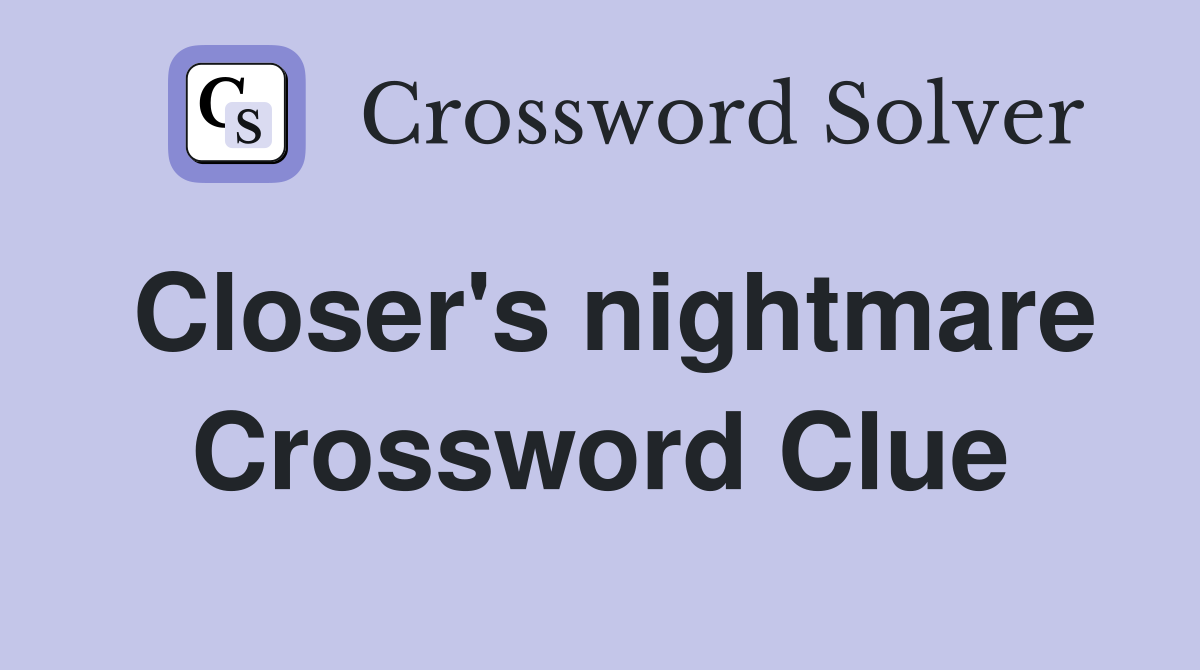 Closer's nightmare Crossword Clue