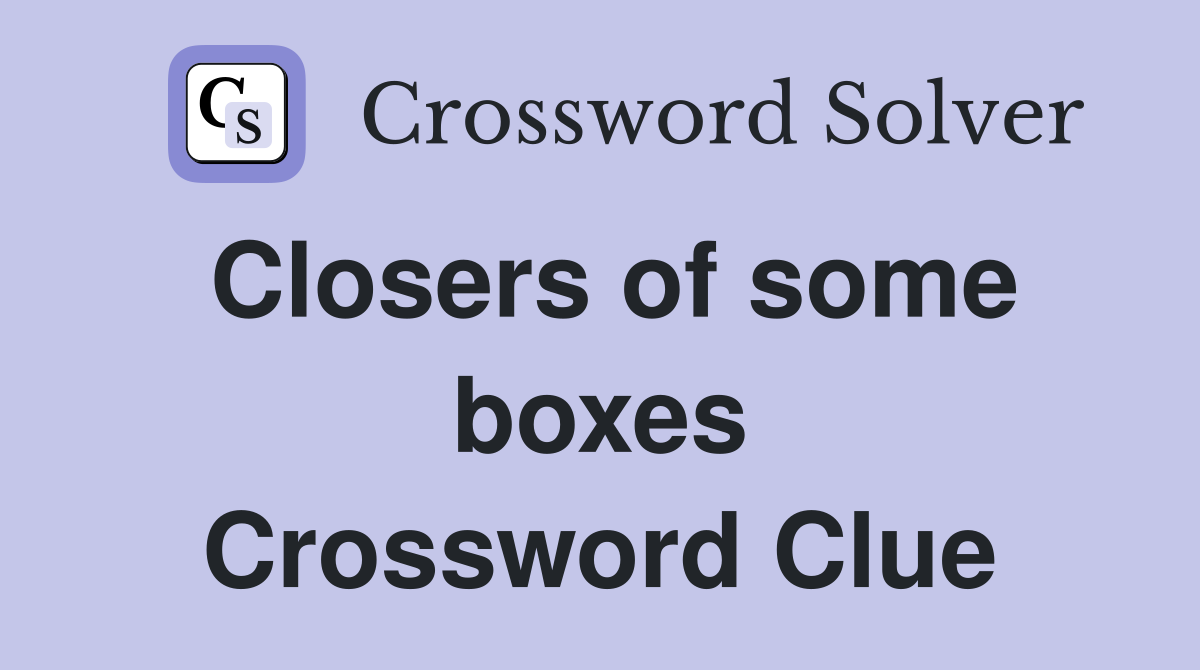 Closers of some boxes Crossword Clue
