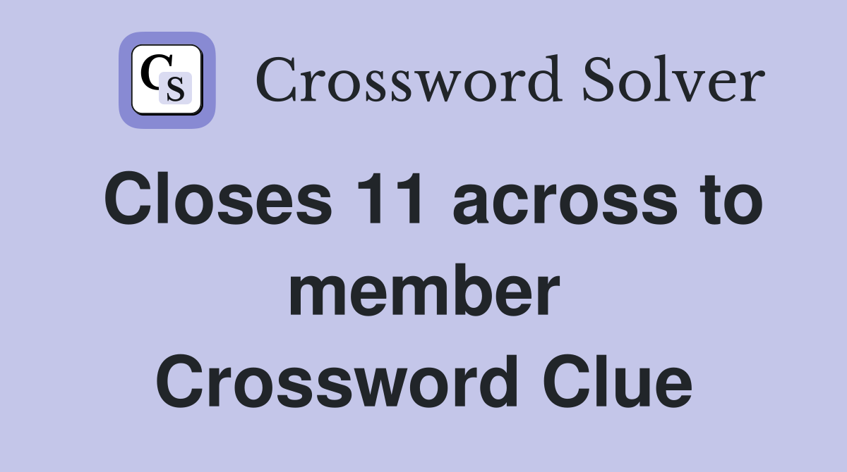 Closes 11 across to member Crossword Clue