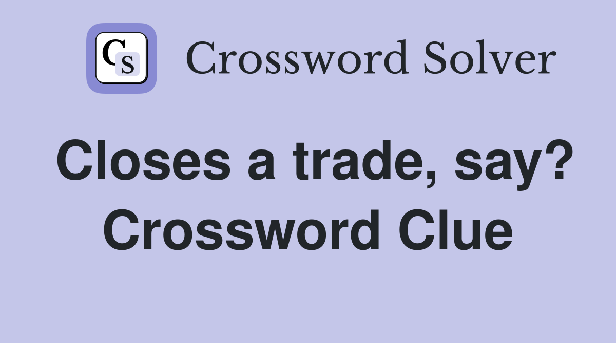 Closes a trade, say? Crossword Clue